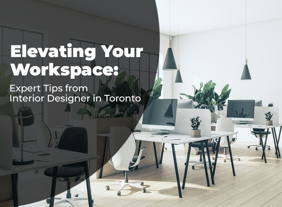 Elevating Your Workspace: Expert Tips From Interior Designer in Toronto